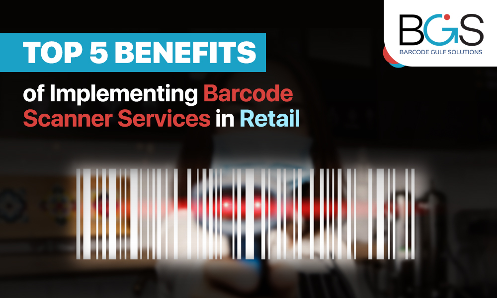 Top 5 Benefits of Implementing Barcode Scanner Services in Retail Barcode Gulf